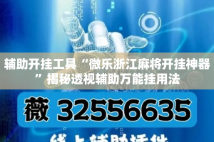 辅助开挂工具“微乐浙江麻将开挂神器”揭秘透视辅助万能挂用法