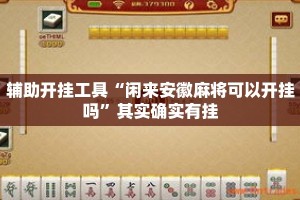 辅助开挂工具“闲来安徽麻将可以开挂吗”其实确实有挂