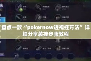 盘点一款“pokernow透视挂方法”详细分享装挂步骤教程