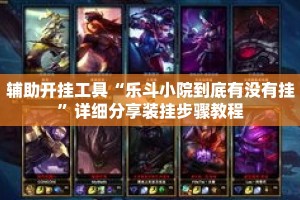 辅助开挂工具“乐斗小院到底有没有挂”详细分享装挂步骤教程