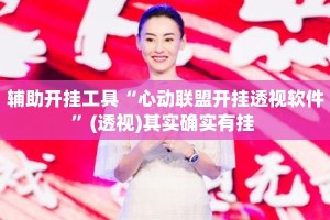 辅助开挂工具“心动联盟开挂透视软件”(透视)其实确实有挂 