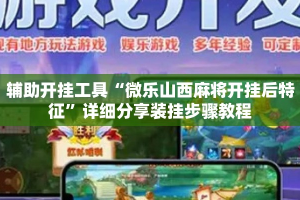 辅助开挂工具“微乐山西麻将开挂后特征”详细分享装挂步骤教程