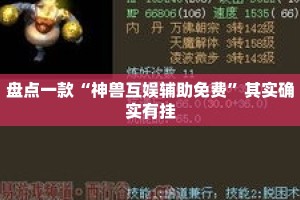 盘点一款“神兽互娱辅助免费”其实确实有挂