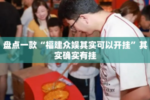 盘点一款“福建众娱其实可以开挂”其实确实有挂
