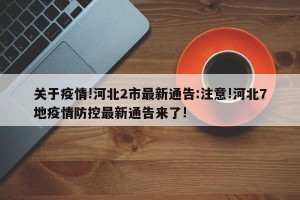 关于疫情!河北2市最新通告:注意!河北7地疫情防控最新通告来了!