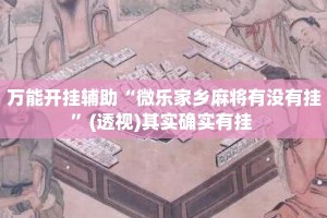 万能开挂辅助“微乐家乡麻将有没有挂”(透视)其实确实有挂 