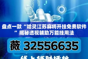 盘点一款“哈灵江苏麻将开挂免费软件”揭秘透视辅助万能挂用法