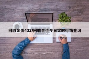 回收金价432/回收金价今日实时行情查询