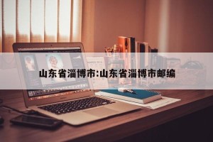 山东省淄博市:山东省淄博市邮编