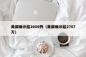 美国确诊超2600例（美国确诊超2787万）