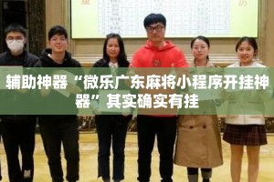 辅助神器“微乐广东麻将小程序开挂神器”其实确实有挂