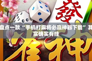 盘点一款“手机打麻将必赢神器下载”其实确实有挂