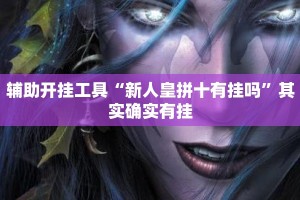 辅助开挂工具“新人皇拼十有挂吗”其实确实有挂