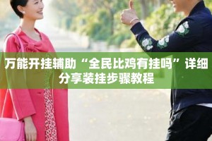 万能开挂辅助“全民比鸡有挂吗”详细分享装挂步骤教程