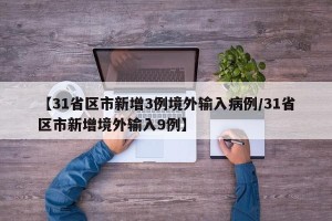 【31省区市新增3例境外输入病例/31省区市新增境外输入9例】