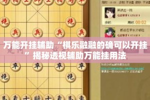 万能开挂辅助“棋乐融融的确可以开挂”揭秘透视辅助万能挂用法