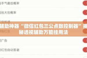 辅助神器“微信红包三公点数控制器”揭秘透视辅助万能挂用法