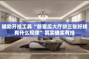 辅助开挂工具“新蜜瓜大厅拼三张好牌有什么规律”其实确实有挂