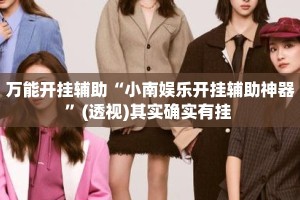 万能开挂辅助“小南娱乐开挂辅助神器”(透视)其实确实有挂 