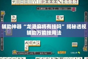 辅助神器“龙港麻将有挂吗”揭秘透视辅助万能挂用法