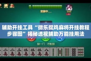 辅助开挂工具“微乐捉鸡麻将开挂教程步骤图”揭秘透视辅助万能挂用法