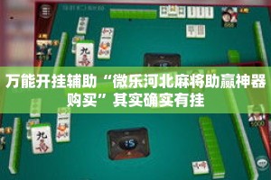 万能开挂辅助“微乐河北麻将助赢神器购买”其实确实有挂