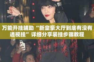 万能开挂辅助“新皇豪大厅到底有没有透视挂”详细分享装挂步骤教程