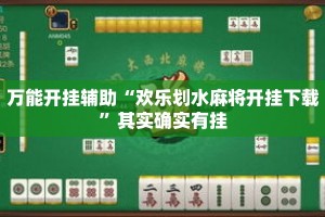 万能开挂辅助“欢乐划水麻将开挂下载”其实确实有挂