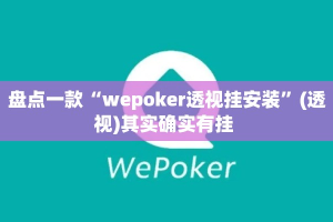 盘点一款“wepoker透视挂安装”(透视)其实确实有挂 