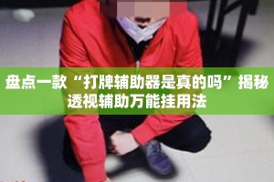 盘点一款“打牌辅助器是真的吗”揭秘透视辅助万能挂用法
