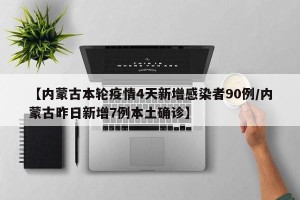 【内蒙古本轮疫情4天新增感染者90例/内蒙古昨日新增7例本土确诊】