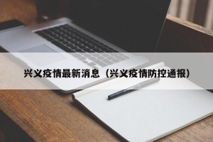 兴义疫情最新消息（兴义疫情防控通报）