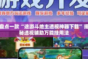 盘点一款“途游斗地主透视神器下载”揭秘透视辅助万能挂用法
