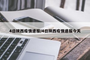 4日陕西疫情速报/4日陕西疫情速报今天