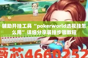 辅助开挂工具“pokerworld透视挂怎么用”详细分享装挂步骤教程