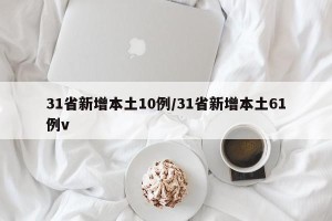 31省新增本土10例/31省新增本土61例v
