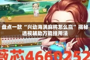盘点一款“兴动海满麻将怎么赢”揭秘透视辅助万能挂用法