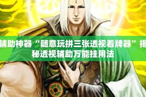 辅助神器“随意玩拼三张透视看牌器”揭秘透视辅助万能挂用法