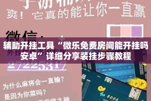 辅助开挂工具“微乐免费房间能开挂吗安卓”详细分享装挂步骤教程