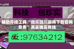 辅助开挂工具“微乐四川麻将下载官网免费”其实确实有挂