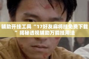 辅助开挂工具“17好友麻将挂免费下载”揭秘透视辅助万能挂用法