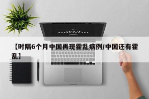 【时隔6个月中国再现霍乱病例/中国还有霍乱】