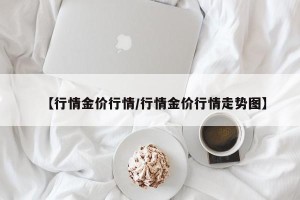 【行情金价行情/行情金价行情走势图】