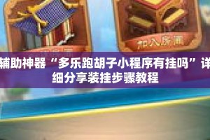 辅助神器“多乐跑胡子小程序有挂吗”详细分享装挂步骤教程