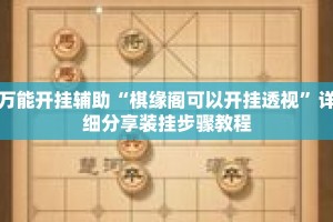 万能开挂辅助“棋缘阁可以开挂透视”详细分享装挂步骤教程