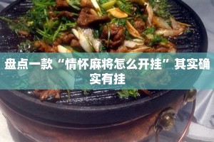 盘点一款“情怀麻将怎么开挂”其实确实有挂