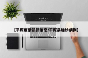 【平原疫情最新消息/平原县确诊病例】