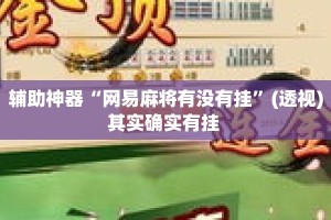 辅助神器“网易麻将有没有挂”(透视)其实确实有挂 