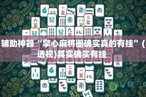 辅助神器“掌心麻将圈确实真的有挂”(透视)其实确实有挂 