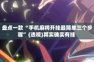 盘点一款“手机麻将开挂最简单三个步骤”(透视)其实确实有挂 
